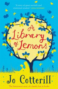 Book cover
Text: 'A story of great warmth and emotional wisdom' Linda Newbery
A library of Lemons
Jo Cotterill
The bittersweet story of a family lost in books
Image: Illustration of a silhouette of a girl reading under a lemon tree