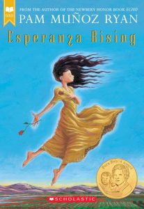 From the author of the Newbery Honor Book 'Echo'
Pam Munoz Ryan
Esperanza Rising
Scholastic
Image description - a girl flying over a field, hair flying forwards, one rose clasped to her chest another falling from her hand behind her