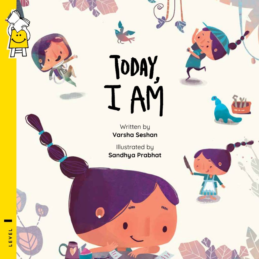 Today, I Am
Written by Varsha Seshan
Illustrated by Sandhya Prabhat
Images of the same girl doing various things - as an astronaut, throwing a ball, with a knife in her hand, dreaming