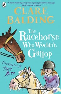 Text: 'A heart-warming story with a great girl-power message' JACQUELINE WILSON
CLARE BALDING
The Racehorse Who Wouldn't Gallop
Illustrated by Tony Ross
Image: The head of a brown horse (bridled), a pony looking up at it. A girl in a helmet sitting on the pony