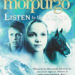 Book Cover Text: The stunning new World War I novel Michael Morpurgo Listen to the Moon "Please invite this wonderful story in, you won't regret it. History is rarely more movingly alive." Morris Gleitzman Photograph of a boy's face, a girl's face and a horse's face against a full moon. Below, a huge wave and a boat with men on it and a flag fluttering