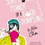 Book cover Text: The Surprising Power of a Good Dumpling by Wai Chim 'A book with a huge hearbeat and so much love infused in every page.' Alice Pung, award-winning author of Laurinda Image: A girl using chopsticks to eat out of a takeaway box.