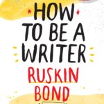 Book cover HOW TO BE A WRITER RUSKIN BOND Illustration of a hand with a pencil, two hands at a typewriter.