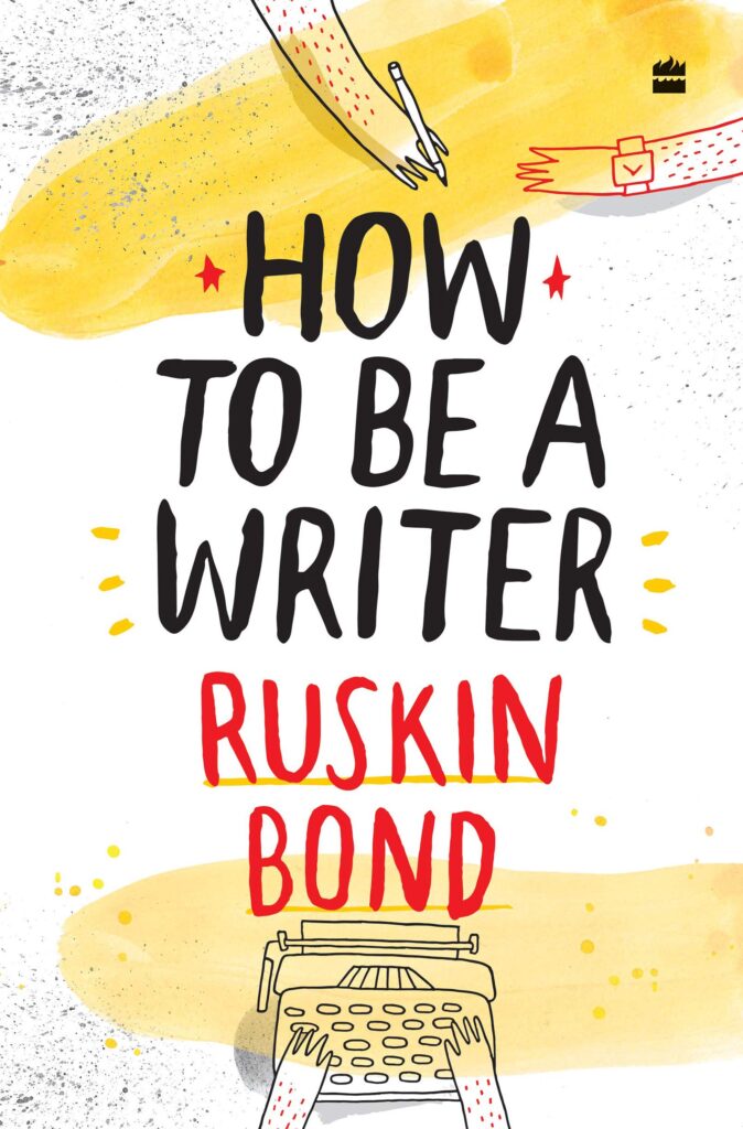 Book cover HOW TO BE A WRITER RUSKIN BOND Illustration of a hand with a pencil, two hands at a typewriter.