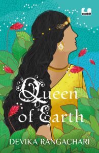Book cover
Text: Queen of Earth
Devika Rangachari
Image: Illustration of a woman with her hair open, surrounded by leaves, flowers and sky