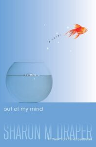 Book cover
Text: out of my mind
a novel
Sharon M. Draper
#1 New York Times bestseller
Image: a goldfish jumping out of a bowl.