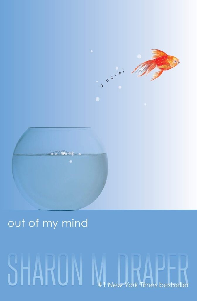 Book cover Text: out of my mind a novel Sharon M. Draper #1 New York Times bestseller Image: a goldfish jumping out of a bowl.