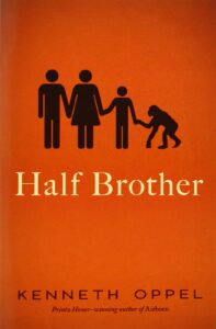 Book cover
Text: Half Brother
Kenneth Oppel
Printz Honor-winning author of Airborn
Image: Silhouettes of a family - father, mother, child and chimp