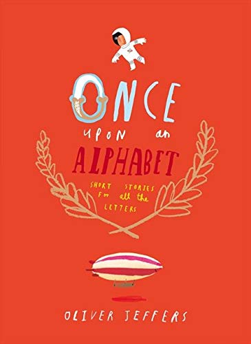 Book cover
Text: Once Upon an Alphabet
Short Stories for all the Letters
Oliver Jeffers
Image: illustrations of an astronaut, ferns and a balloon