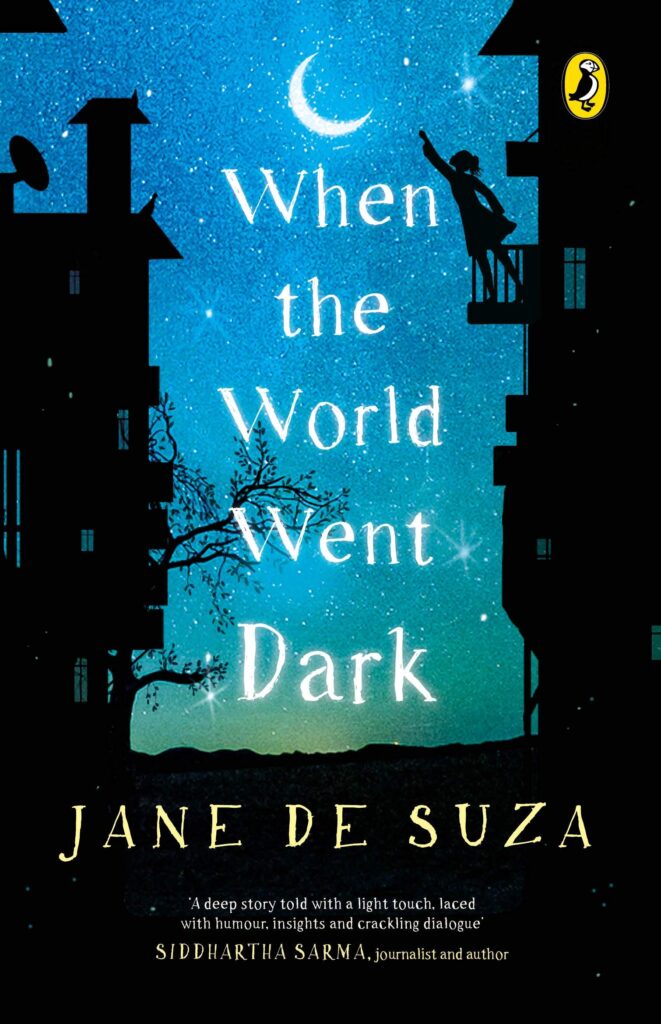 Book cover
Text: When the World Went Dark
Jane de Suza
'A deep story told with a light touch, laced with humour, insights and crackling dialogue' Siddhartha Sarma, journalist and author
Image: Illustration of the silhouette of a girl in a first floor balcony reaching up to a crescent moon