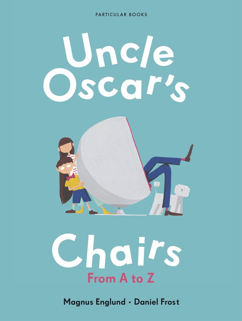 Book cover
Text:
Uncle Oscar's Chairs From A to Z
Magnus Englund
Daniel Frost
Image:
Illustration of two children peering around a curved chair. The legs of a man sitting in the chair and a robotic dog are also visible.