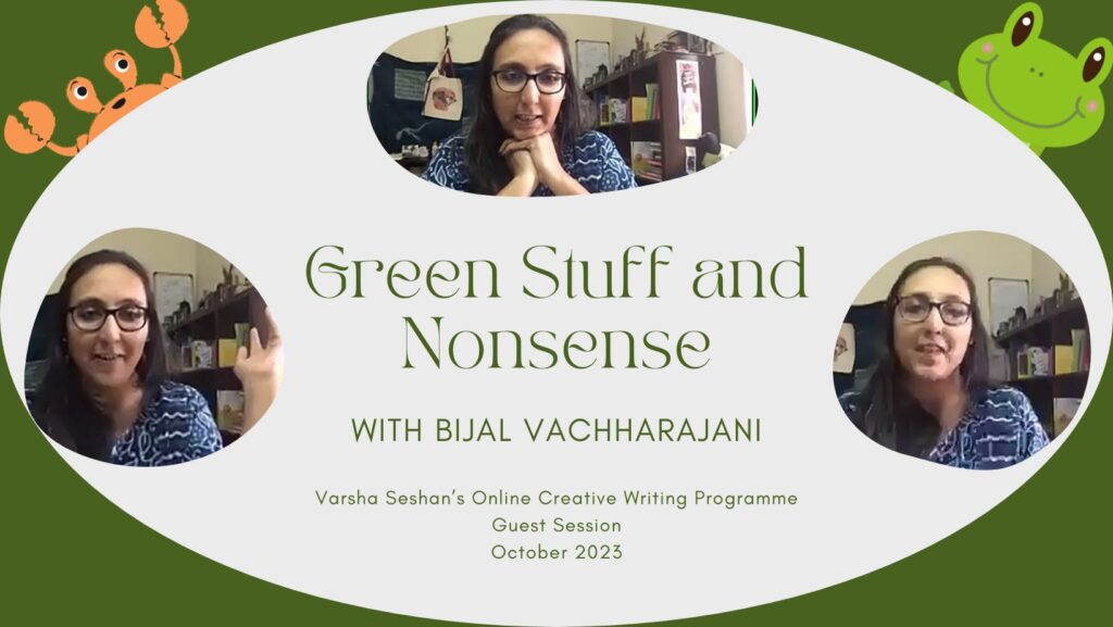 Green Stuff and Nonsense
with Bijal Vachharajani
Varsha Seshan's Online Creative Writing Programme
Guest Session
Otober 2023