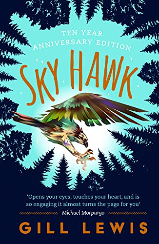 Book Cover
Text:
Ten year anniversary edition
SKY HAWK
'Opens your eyes, touches your heart, and is so engaging it almost turns the page for you' Michael Morpurgo
GILL LEWIS
Image of a raptor against the sky, surrounded by a circle of trees